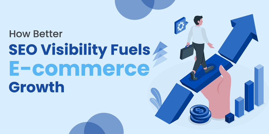 How Better SEO Visibility Fuels E-commerce Growth